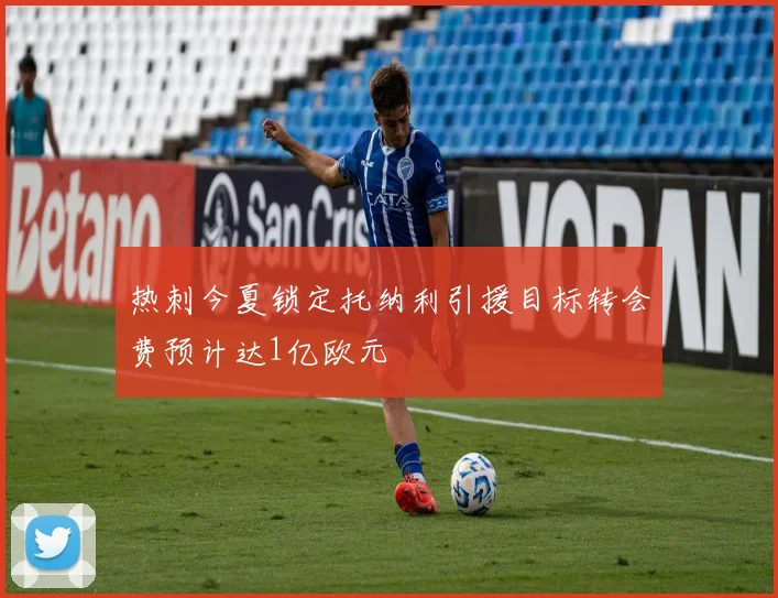 热刺今夏锁定托纳利引援目标转会费预计达1亿欧元