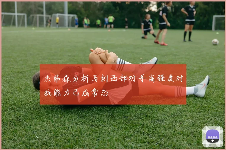 杰弗森分析马刺西部对手高强度对抗能力已成常态
